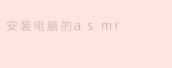 安装电脑的asmr