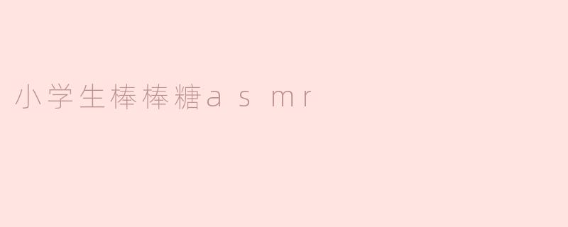 小学生棒棒糖asmr