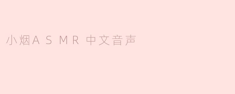 小烟ASMR中文音声