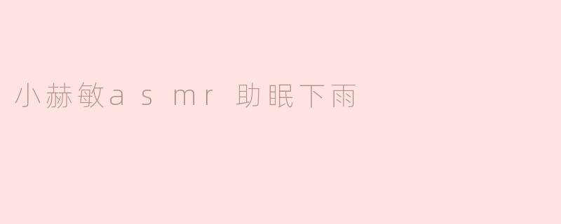 小赫敏asmr助眠下雨