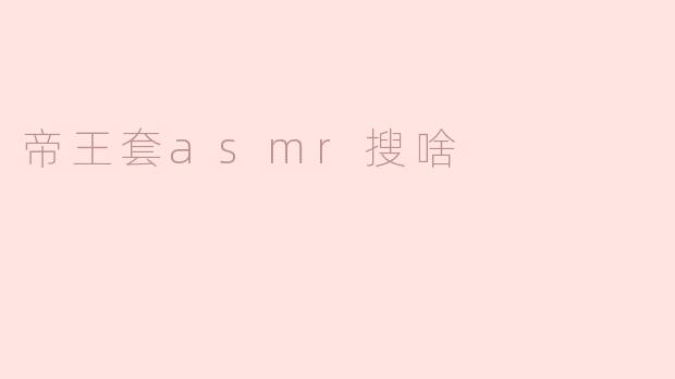 帝王套asmr搜啥