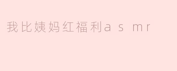 我比姨妈红福利asmr