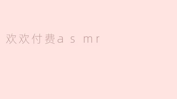 《沉浸式疗愈体验：探索“欢欢付费ASMR”的感官魔力》