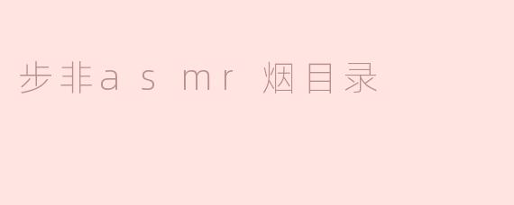 步非asmr烟目录
