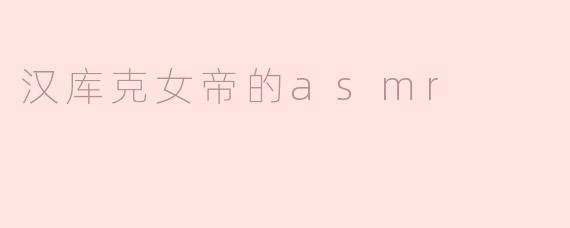 汉库克女帝的asmr