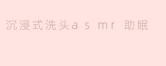 沉浸式洗头asmr助眠