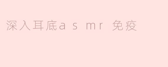 深入耳底asmr免疫