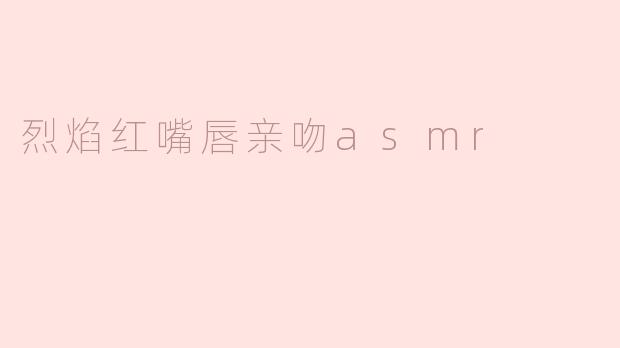 烈焰红嘴唇亲吻asmr