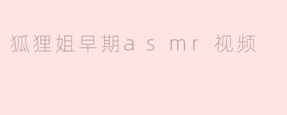 狐狸姐早期asmr视频