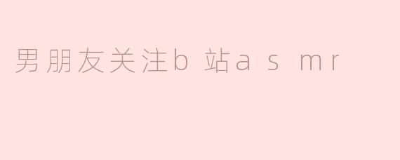 男朋友关注b站asmr