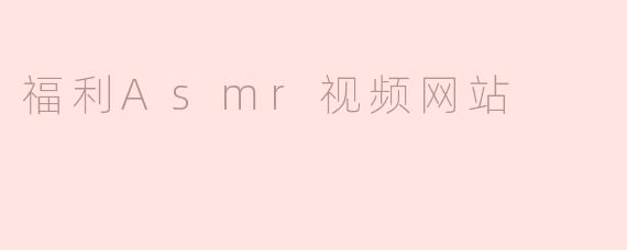 福利Asmr视频网站