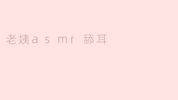 老姨ASMR舔耳视频的音效是如何制作的？听起来非常真实。