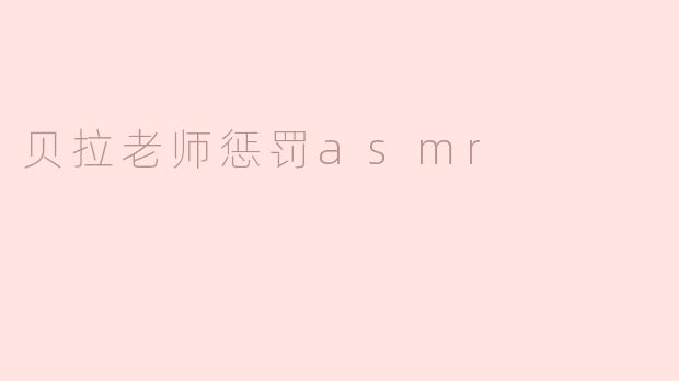 贝拉老师惩罚asmr