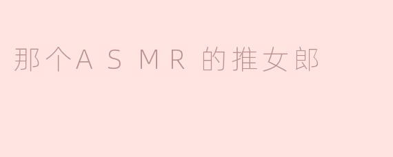 那个ASMR的推女郎