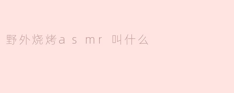 野外烧烤asmr叫什么