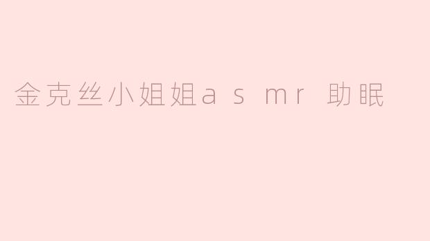 金克丝小姐姐asmr助眠