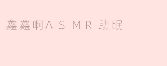鑫鑫啊ASMR助眠