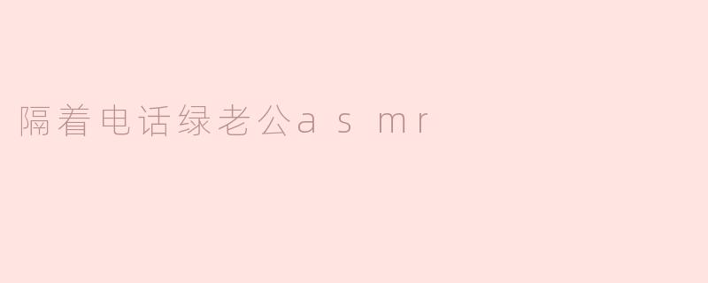 隔着电话绿老公asmr