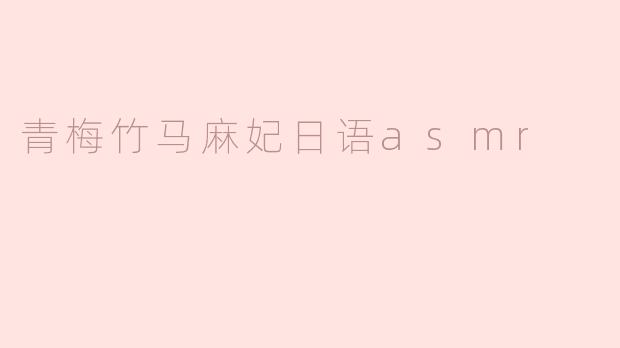 青梅竹马麻妃日语asmr