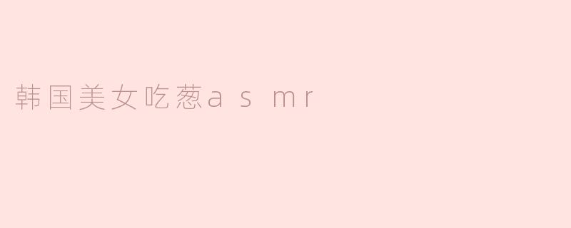 韩国美女吃葱asmr