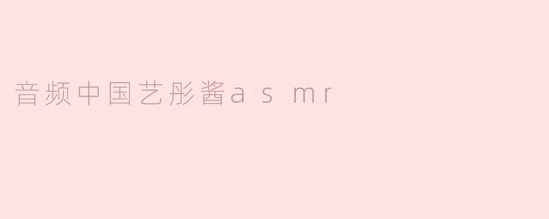 音频中国艺彤酱asmr