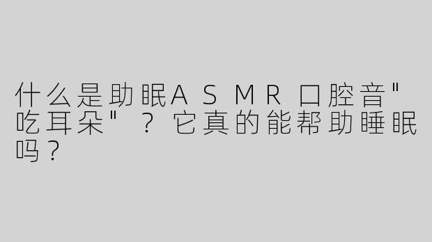 什么是助眠ASMR口腔音