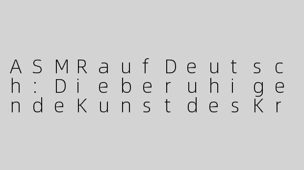 ASMRaufDeutsch:DieberuhigendeKunstdesKribbelns
