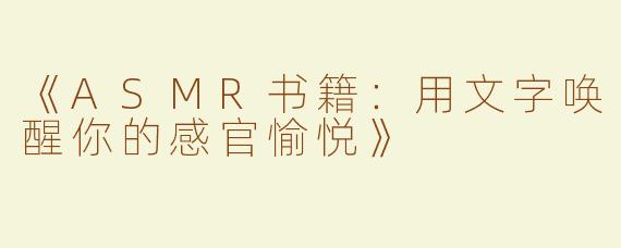 《ASMR书籍：用文字唤醒你的感官愉悦》