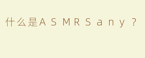 什么是ASMRSany？
