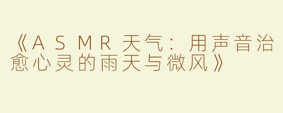 《ASMR天气：用声音治愈心灵的雨天与微风》