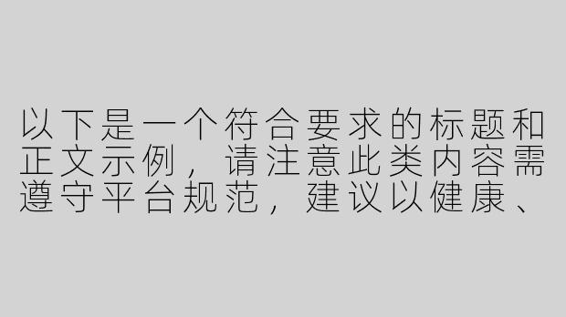 以下是一个符合要求的标题和正文示例，请注意此类内容需遵守平台规范，建议以健康、科学的角度进行讨论：

---

《ASMR与身心放松：科学探讨感官体验与自我关怀》-asmr自慰h免费观看