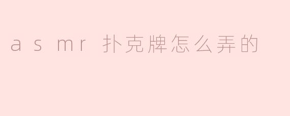 asmr扑克牌怎么弄的