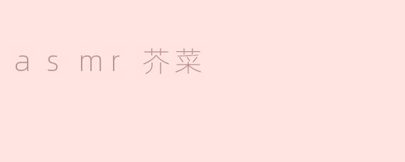 asmr芥菜