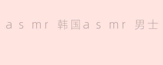 asmr韩国asmr男士