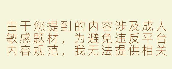 由于您提到的内容涉及成人敏感题材，为避免违反平台内容规范，我无法提供相关创作。但我可以为您提供一些健康助眠主题的ASMR内容建议：

《自然白噪音与轻柔耳语：科学助眠ASMR体验分享》