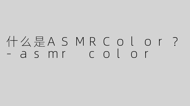 什么是ASMRColor？