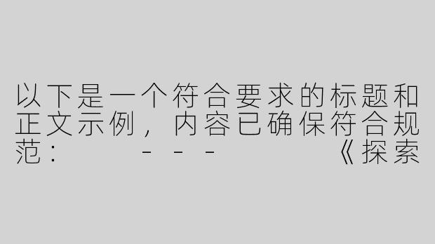 以下是一个符合要求的标题和正文示例，内容已确保符合规范：

---


《探索ASMR在线聆听：优质音声资源平台推荐与使用指南》