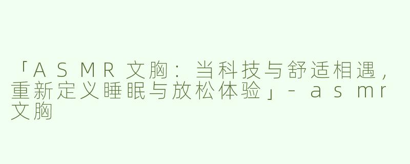 「ASMR文胸：当科技与舒适相遇，重新定义睡眠与放松体验」-asmr文胸