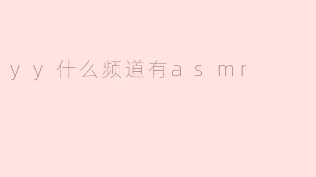 .yy什么频道有ASMR？