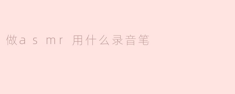 做asmr用什么录音笔