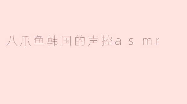八爪鱼韩国的声控asmr