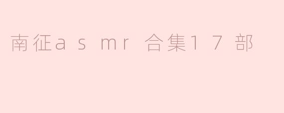 南征asmr合集17部