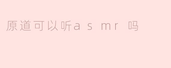 原道可以听asmr吗