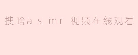 搜啥asmr视频在线观看