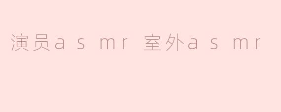 演员asmr室外asmr