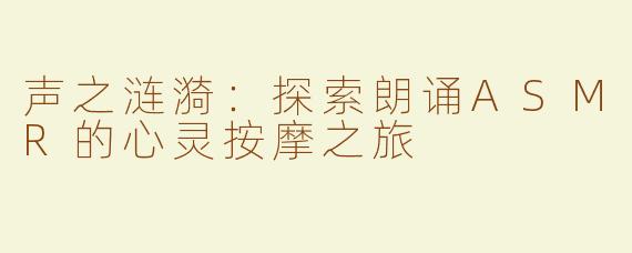 声之涟漪：探索朗诵ASMR的心灵按摩之旅