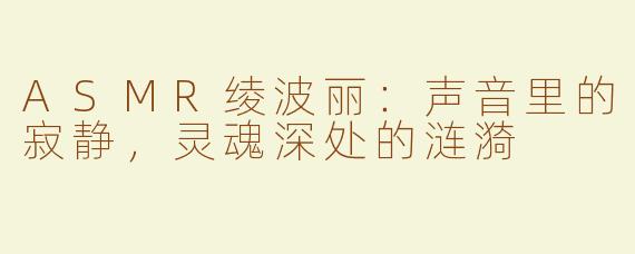 ASMR绫波丽:声音里的寂静,灵魂深处的涟漪