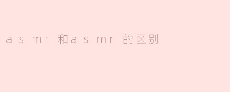 asmr和asmr的区别