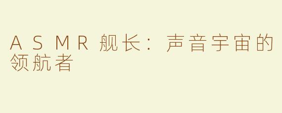 ASMR舰长：声音宇宙的领航者