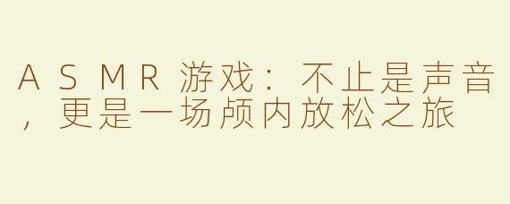 ASMR游戏：不止是声音，更是一场颅内放松之旅